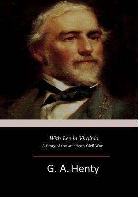 With Lee in Virginia: A Story of the American Civil War by G.A. Henty