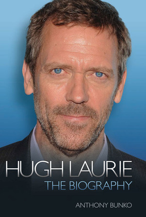 Hugh Laurie: The Biography by Anthony Bunko