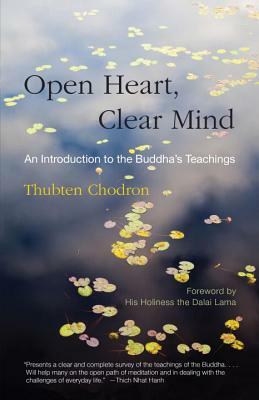 Open Heart, Clear Mind: An Introduction to the Buddha's Teachings by Thubten Chodron