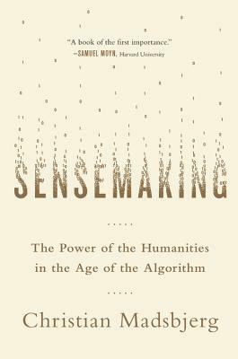 Sensemaking: The Power of the Humanities in the Age of the Algorithm by Christian Madsbjerg