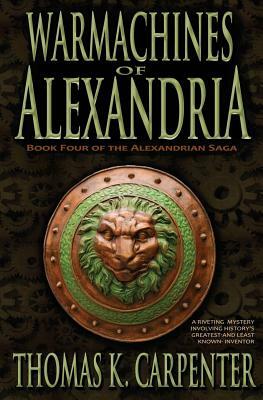 Warmachines of Alexandria (Alexandrian Saga #4) by Thomas K. Carpenter