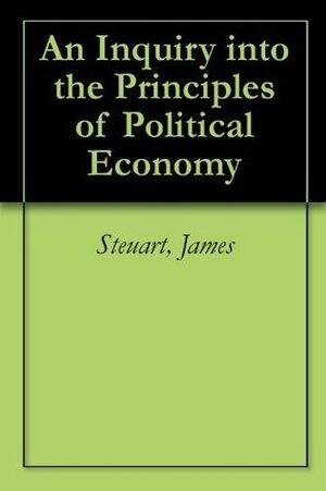 An Inquiry into the Principles of Political Economy by James Steuart