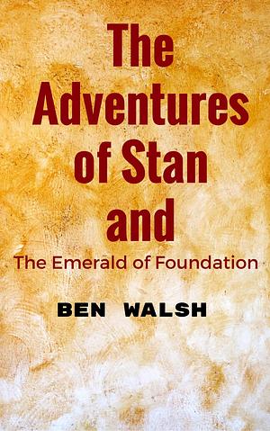 The Adventure of Stan and the Emerald of Foundation by Ben Walsh, Ben Walsh