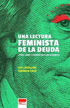 Una lectura feminista de la deuda: ¡Vivas, libres y desendeudadas nos queremos! by Luci Cavallero, Verónica Gago