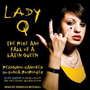 Lady Q: The Rise and Fall of a Latin Queen by Reymundo Sanchez, Sonia Rodriguez