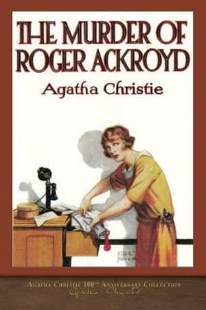 The Murder of Roger Ackroyd: Agatha Christie 100th Anniversary Collection by Agatha Christie