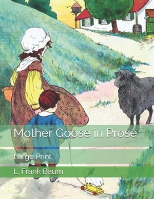 Mother Goose in Prose: Large Print by L. Frank Baum