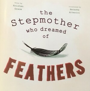 The Stepmother Who Dreamed of Feathers by Kristen Grace