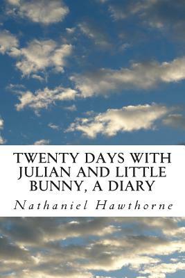 Twenty Days with Julian and Little Bunny, A Diary by Nathaniel Hawthorne