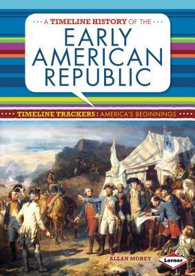 A Timeline History of the Early American Republic by Allan Morey