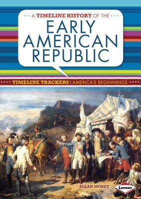 A Timeline History of the Early American Republic by Allan Morey
