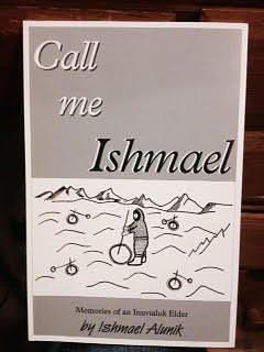 Call Me Ismael: Memories of an Inuvialuk Elder by Ishmael Alunik