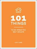 101 Things to Do While You Self-Isolate: Tips to Help You Stay Happy and Healthy by Lucy Lane