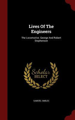 Lives of the Engineers: The Locomotive. George and Robert Stephenson by Samuel Smiles