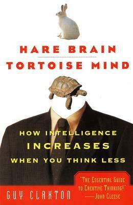 Hare Brain, Tortoise Mind: How Intelligence Increases When You Think Less by Guy Claxton