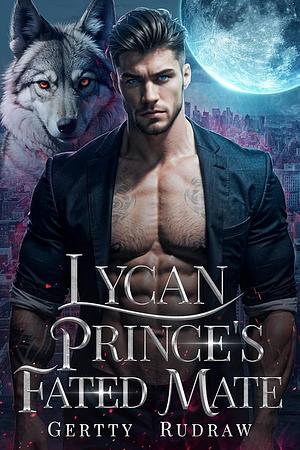 The Lycan Prince's Fated Mate by Gertty Rudraw