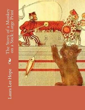 The Story of a Monkey on a Stick: Large Print by Laura Lee Hope