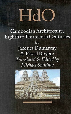 Cambodian Architecture, Eighth to Thirteenth Centuries by Pascal Royère, Jacques Dumarçay