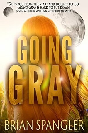 Going Gray: An Apocalyptic Thriller (Gray Series Book 1) by Brian Spangler