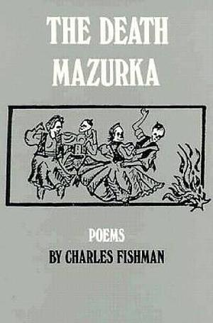 The Death Mazurka: Poems by Charles M. Fishman