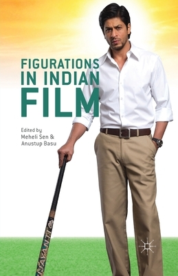 Figurations in Indian Film by Meheli Sen, Anustup Basu