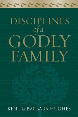 Disciplines of a Godly Family by Barbara Hughes, R. Kent Hughes