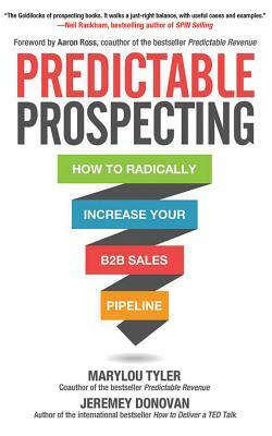 Predictable Prospecting: How to Radically Increase Your B2B Sales Pipeline by Marylou Tyler, Jeremey Donovan