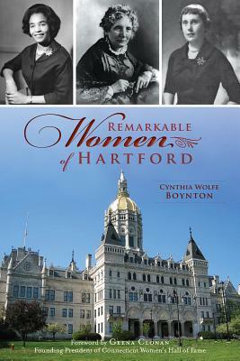 Remarkable Women of Hartford by Cynthia Wolfe Boynton