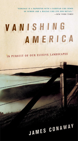 Vanishing America: In Pursuit of Our Elusive Landscapes by James Conaway