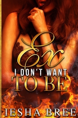 Ex I Don't Want to Be by Iesha Bree