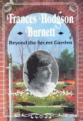 Frances Hodgson Burnett: Beyond the Secret Garden by Jean Shirley, Angelica Shirley Carpenter