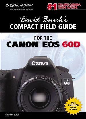 David Busch's Compact Field Guide for the Canon EOS 60D by David D. Busch