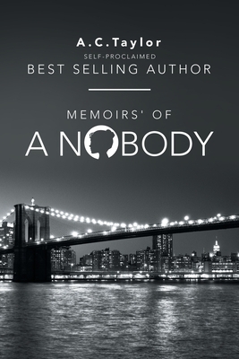Memoirs' of a Nobody: Self-Proclaimed Best Selling Author by A. C. Taylor