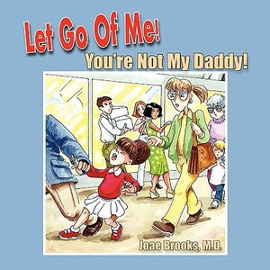 Let Go of Me! You're Not My Daddy! by Joae Brooks