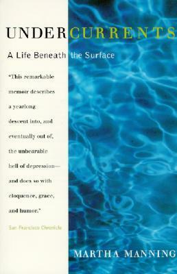 Undercurrents: A Life Beneath the Surface by Martha Manning