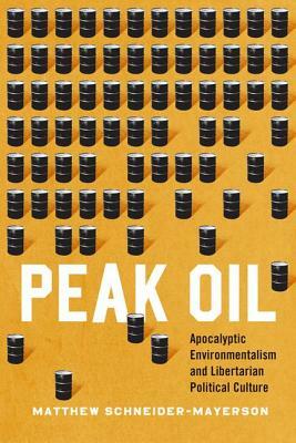 Peak Oil: Apocalyptic Environmentalism and Libertarian Political Culture by Matthew Schneider-Mayerson