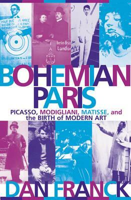 Bohemian Paris: Picasso, Modigliani, Matisse, and the Birth of Modern Art by Dan Franck