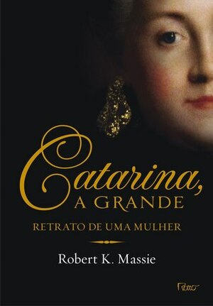 Catarina, a Grande: Retrato de Uma Mulher by Angela Lobo de Andrade, Robert K. Massie