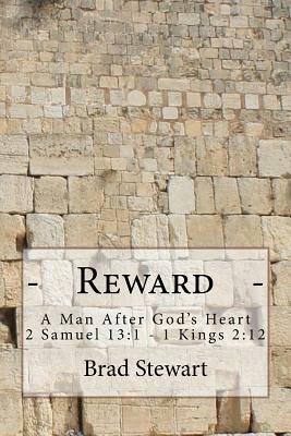 Reward - A Man After God's Heart: 2 Samuel 13:1-1 Kings 2:12 by Brad Stewart