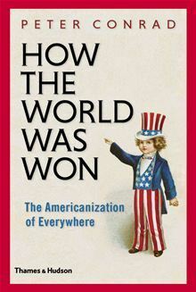 How The World Was Won: The Americanization of Everywhere by Peter Conrad