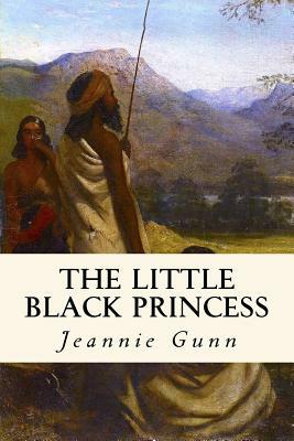 The Little Black Princess: A True Tale of Life in the Never-Never Land by Jeannie Gunn