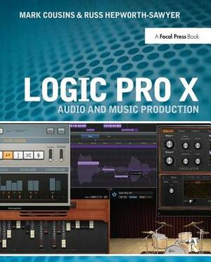 Logic Pro X: Audio and Music Production by Mark Cousins, Russ Hepworth-Sawyer