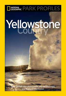 National Geographic Park Profiles: Yellowstone Country: Over 100 Full-Color Photographs, Plus Detailed Maps, and Firsthand Information by Seymour L. Fishbein