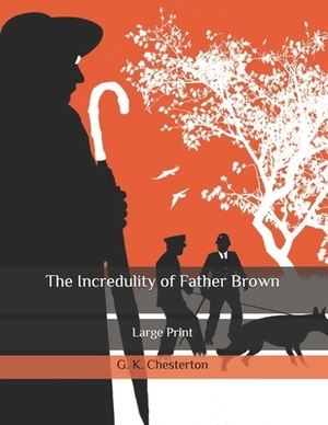 The Incredulity of Father Brown: Large Print by G.K. Chesterton