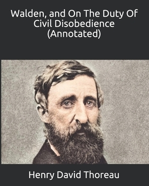 Walden, and On The Duty Of Civil Disobedience (Annotated) by Henry David Thoreau