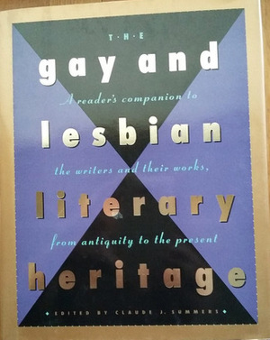 The Gay And Lesbian Literary Heritage: A Reader's Companion To The Writers And Their Works, From Antiquity To The Present by Claude J. Summers