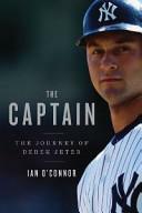 The Captain: The Journey of Derek Jeter by Ian O'Connor