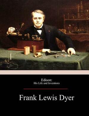 Edison: His Life and Inventions by Thomas Commerford Martin, Frank Lewis Dyer