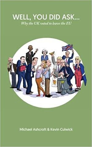 Well You Did Ask: Why the UK Voted to Leave the EU by Kevin Culwick, Michael Ashcroft
