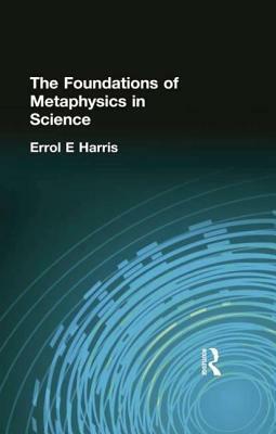 The Foundations of Metaphysics in Science by Errol E. Harris